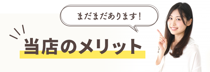 まだまだあります!当店のメリット