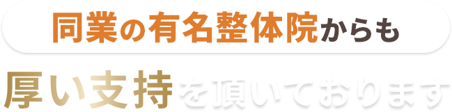 同業の有名整体院からも厚い支持を頂いております